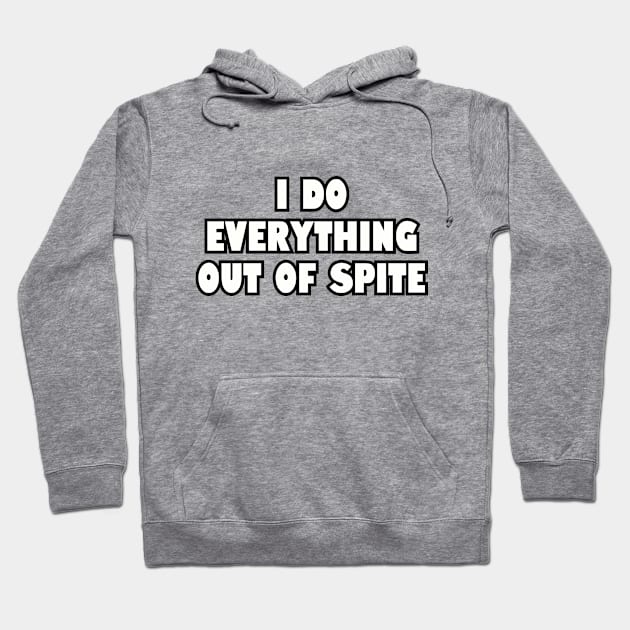 I do everything out of spite. Hoodie by Among the Leaves Apparel